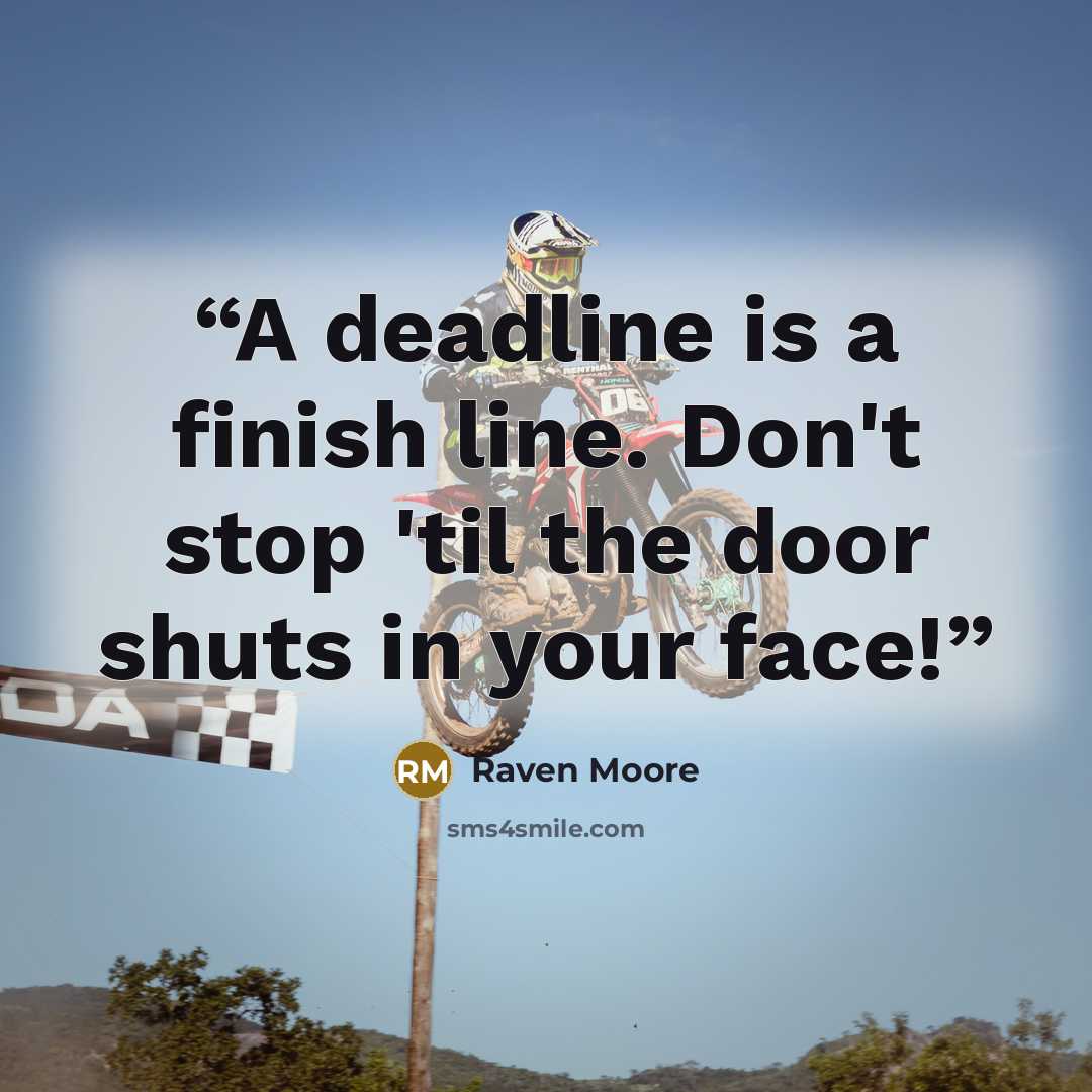 “A deadline is a finish line. Don't stop 'til the door shuts in your face!” quote by Raven Moore
