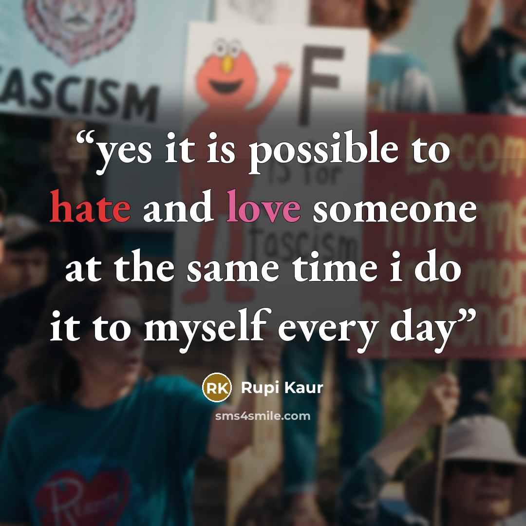 “yes it is possible to hate and love someone at the same time i do it to myself every day” quote by Rupi Kaur