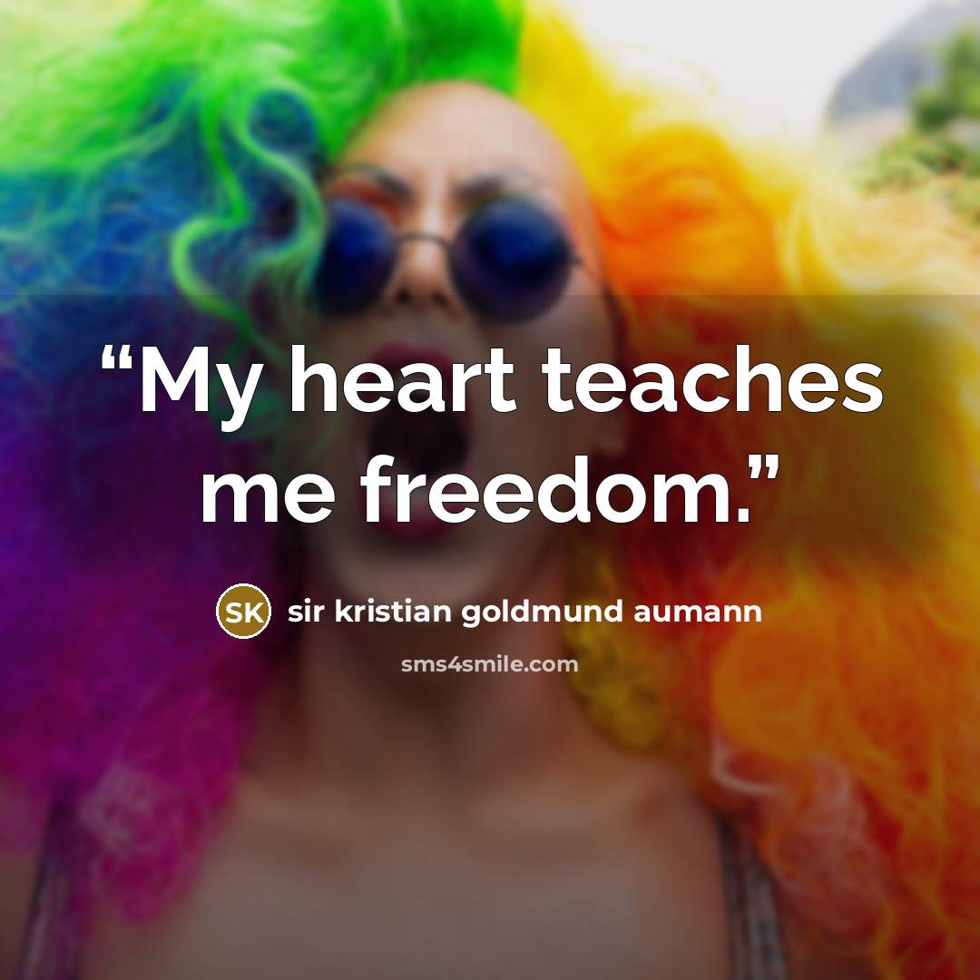 “My heart teaches me freedom.” quote by Sir Kristian Goldmund Aumann