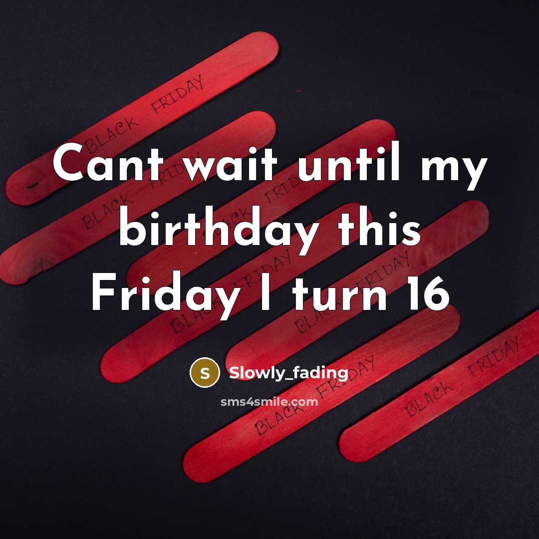 “Cant wait until my birthday this Friday I turn 16” quote by Slowly_fading