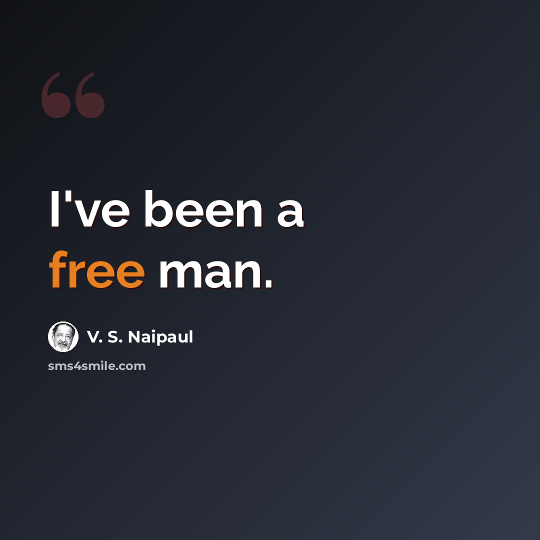 “I've been a free man.” quote by V. S. Naipaul