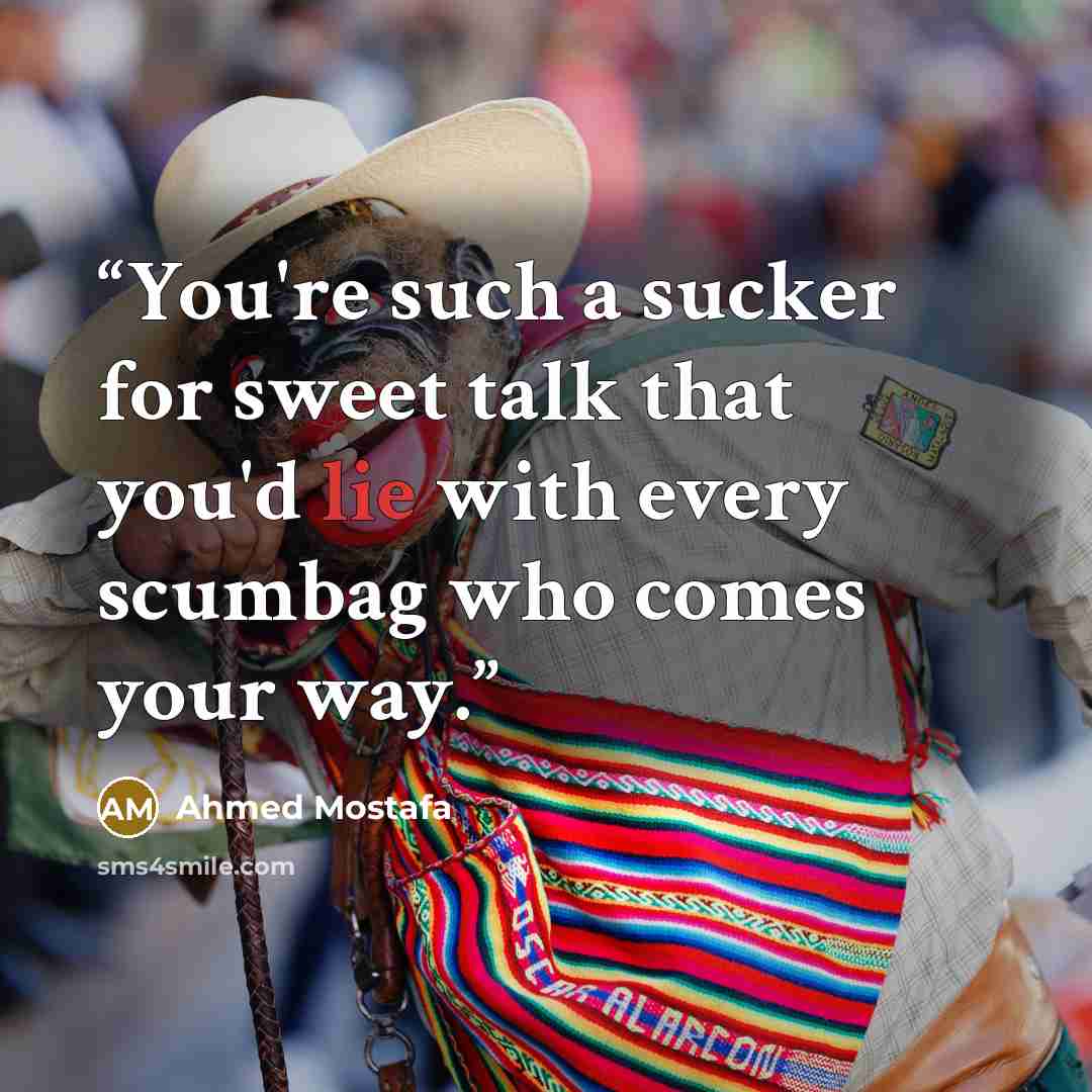 “You're such a sucker for sweet talk that you'd lie with every scumbag who comes your way.” quote by Ahmed Mostafa