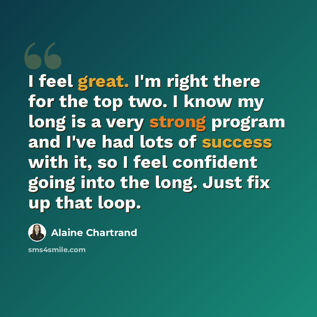 “I feel great. I'm right there for the top two. I know my long is a very strong program and I've had lots of success with it, so I feel confident going into the long. Just fix up that loop.” quote by Alaine Chartrand