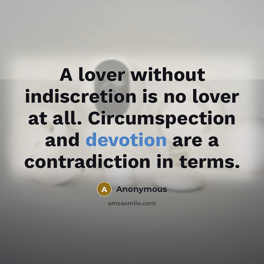 “A lover without indiscretion is no lover at all. Circumspection and devotion are a contradiction in terms.” quote by Anonymous