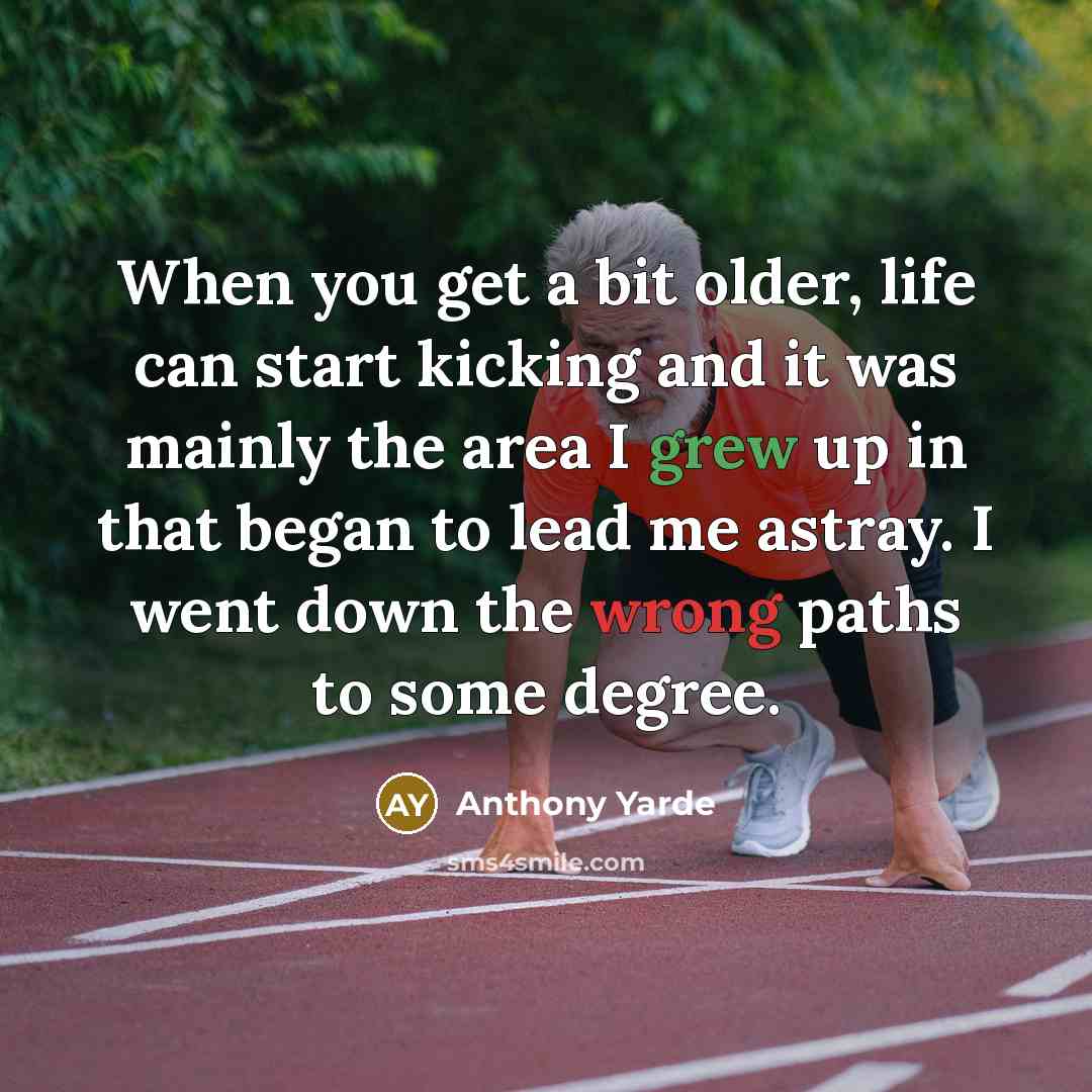 “When you get a bit older, life can start kicking and it was mainly the area I grew up in that began to lead me astray. I went down the wrong paths to some degree.” quote by Anthony Yarde