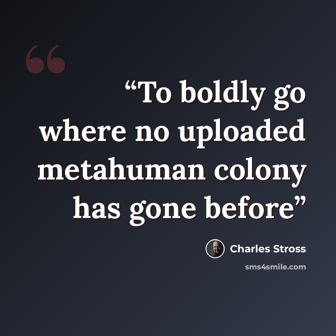 “To boldly go where no uploaded metahuman colony has gone before” quote by Charles Stross