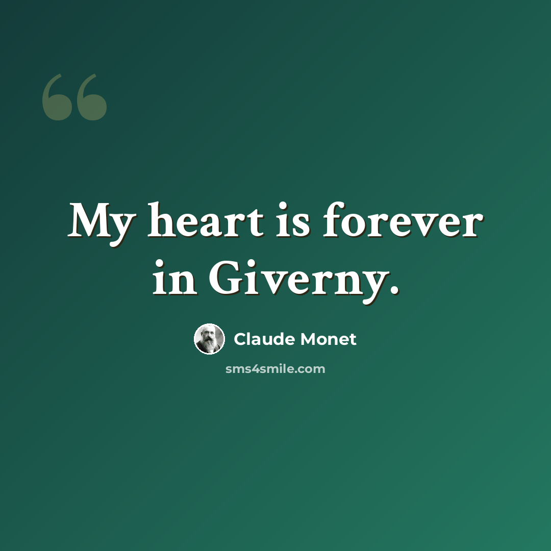 “My heart is forever in Giverny.” quote by Claude Monet