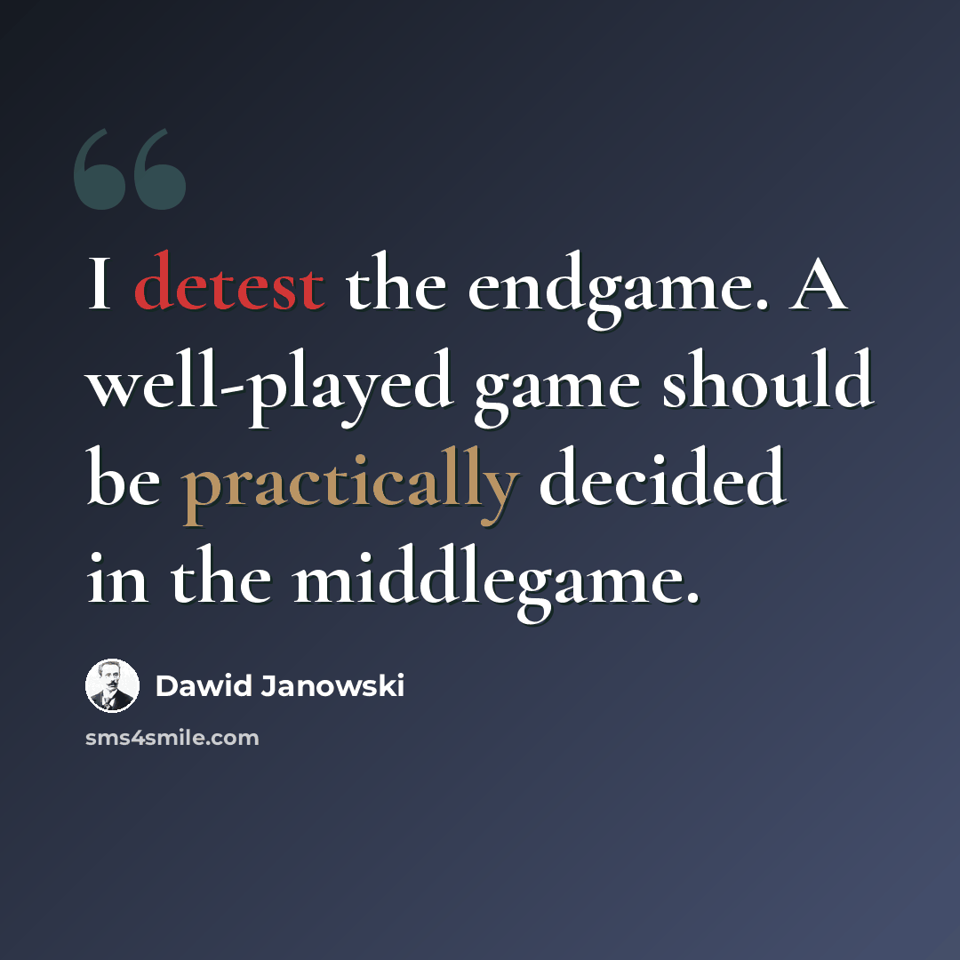 “I detest the endgame. A well-played game should be practically decided in the middlegame.” quote by Dawid Janowski
