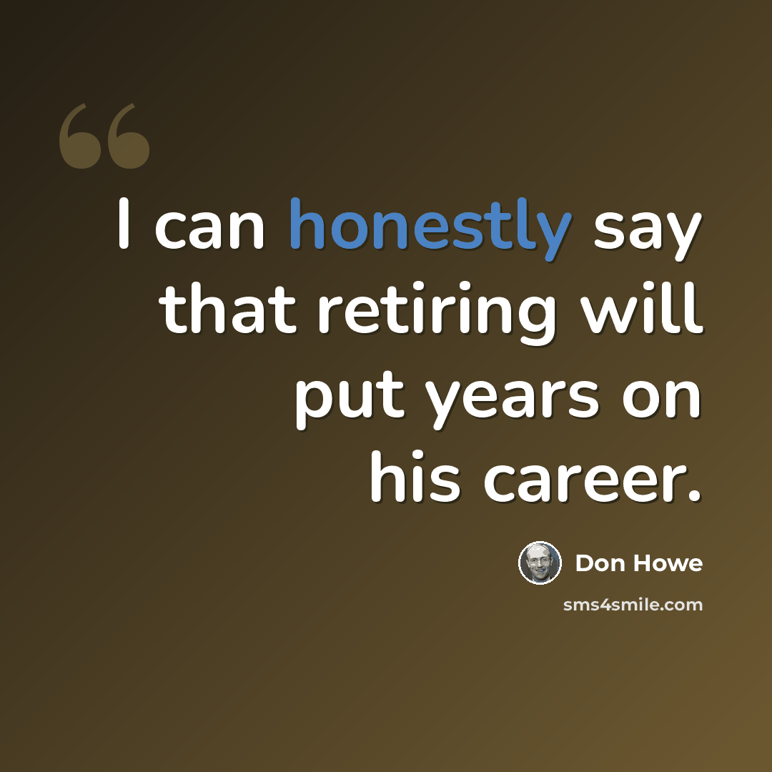 “I can honestly say that retiring will put years on his career.” quote by Don Howe
