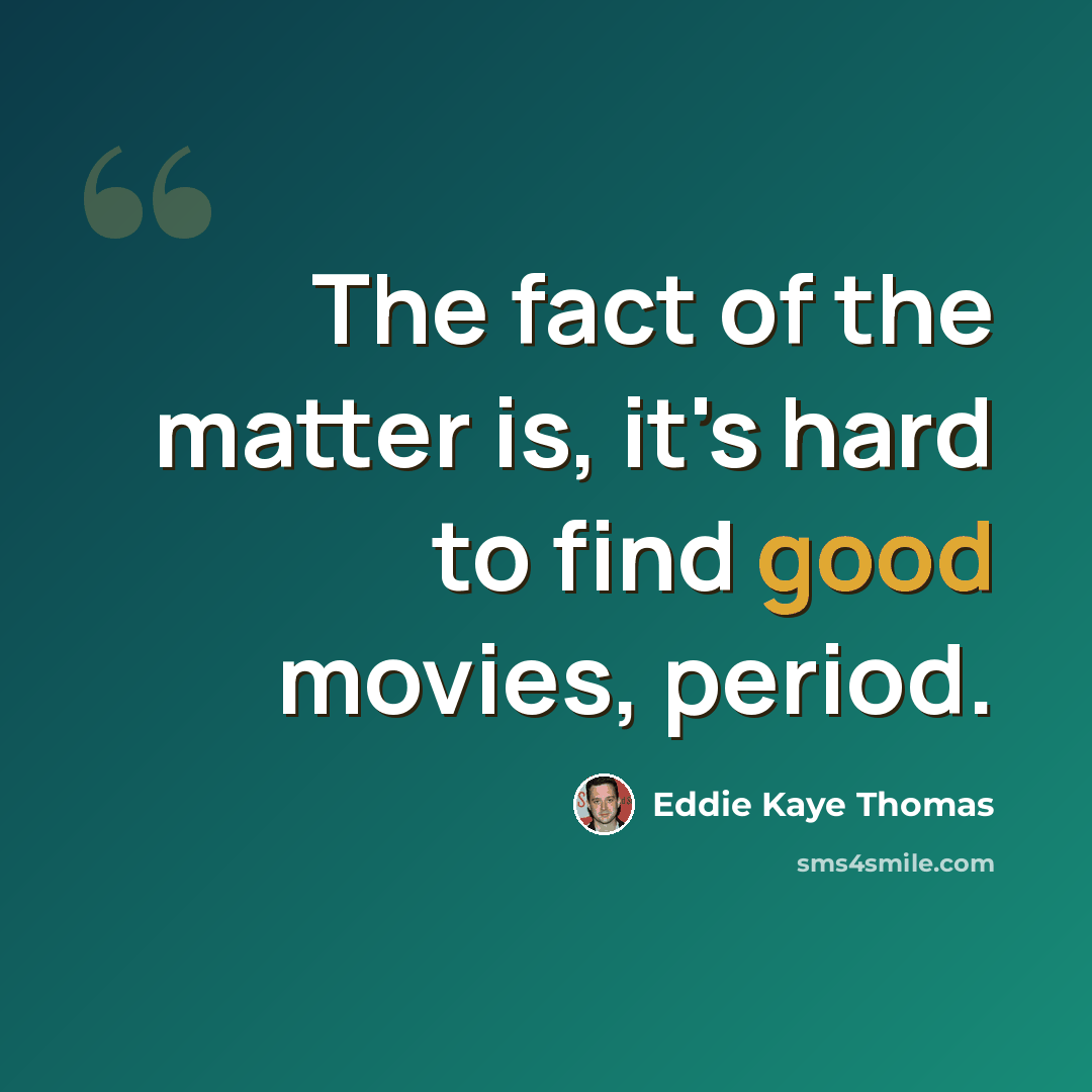 “The fact of the matter is, it's hard to find good movies, period.” quote by Eddie Kaye Thomas