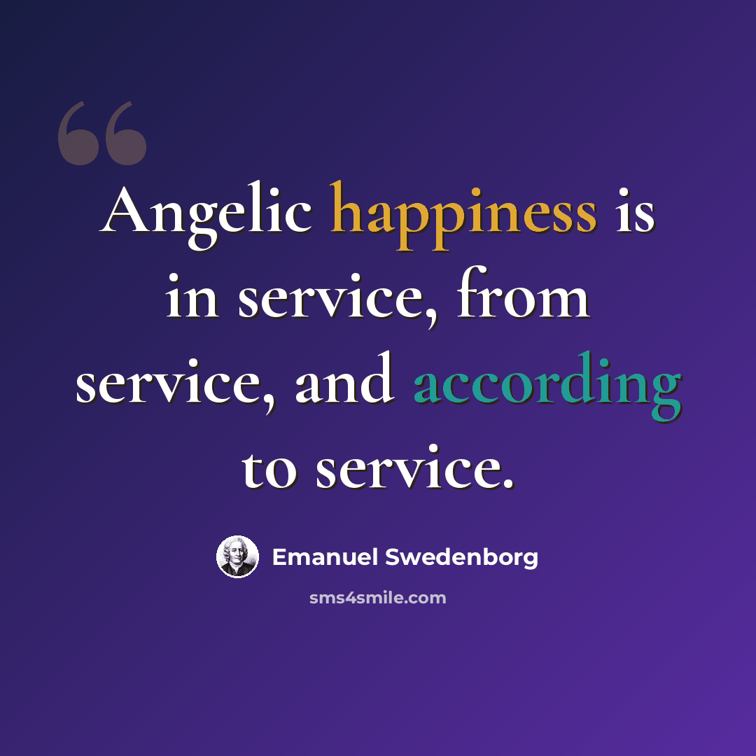 “Angelic happiness is in service, from service, and according to service.” quote by Emanuel Swedenborg