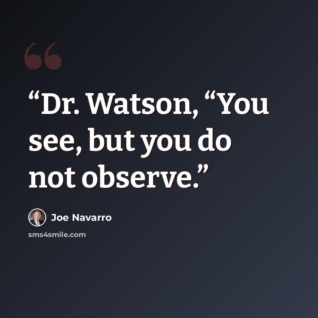 “Dr. Watson, “You see, but you do not observe.” quote by Joe Navarro