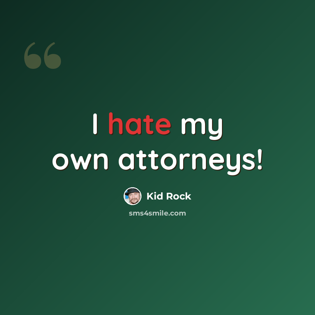 “I hate my own attorneys!” quote by Kid Rock