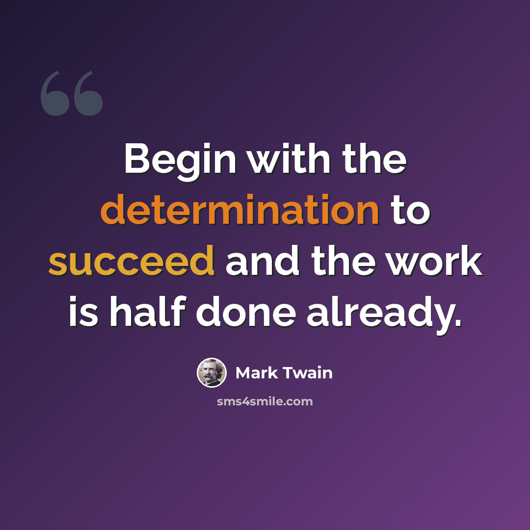 “Begin with the determination to succeed and the work is half done already.” quote by Mark Twain