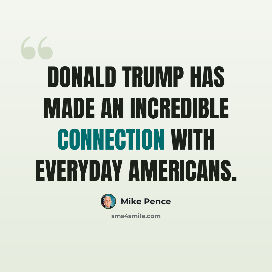 “Donald Trump has made an incredible connection with everyday Americans.” quote by Mike Pence