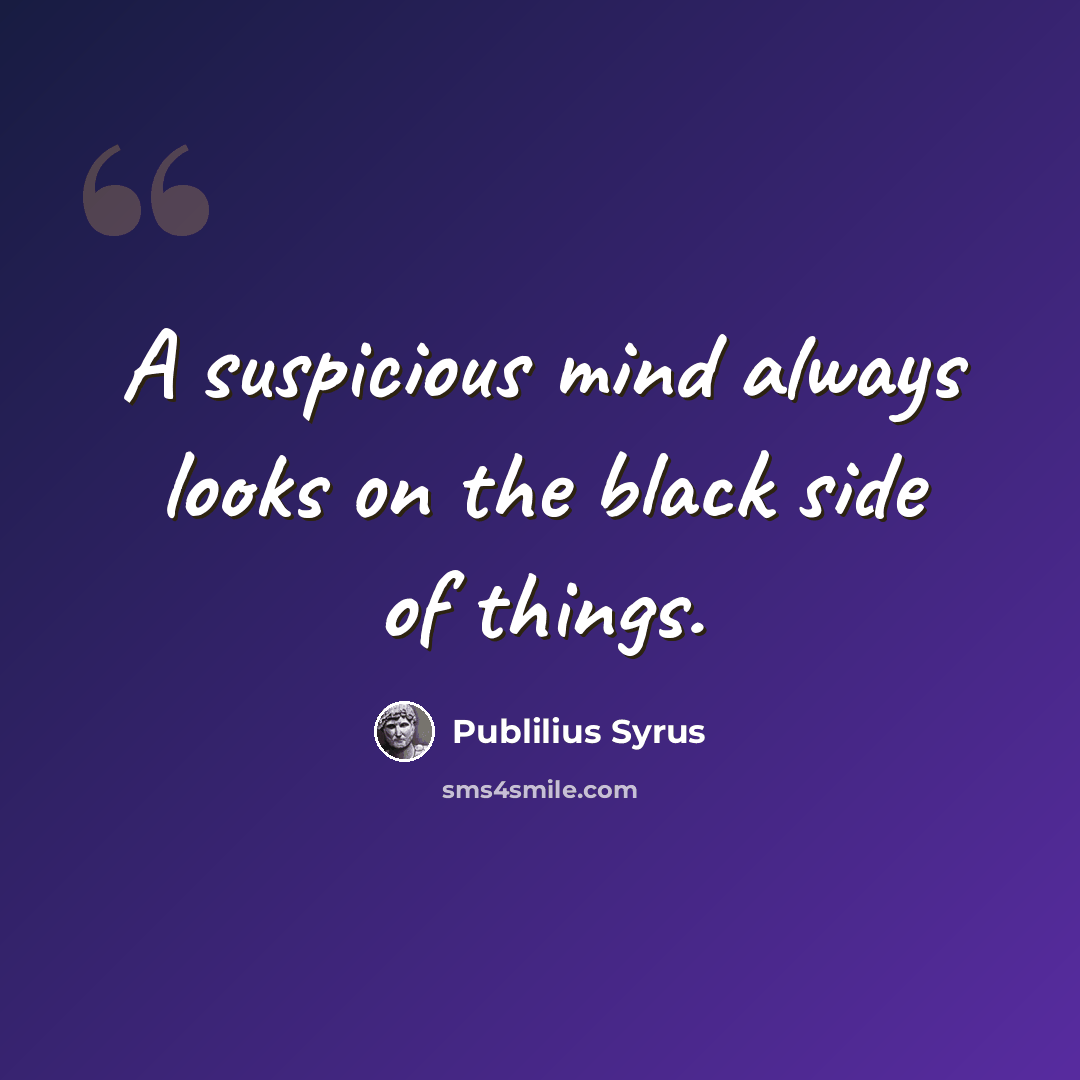 “A suspicious mind always looks on the black side of things.” quote by Publilius Syrus