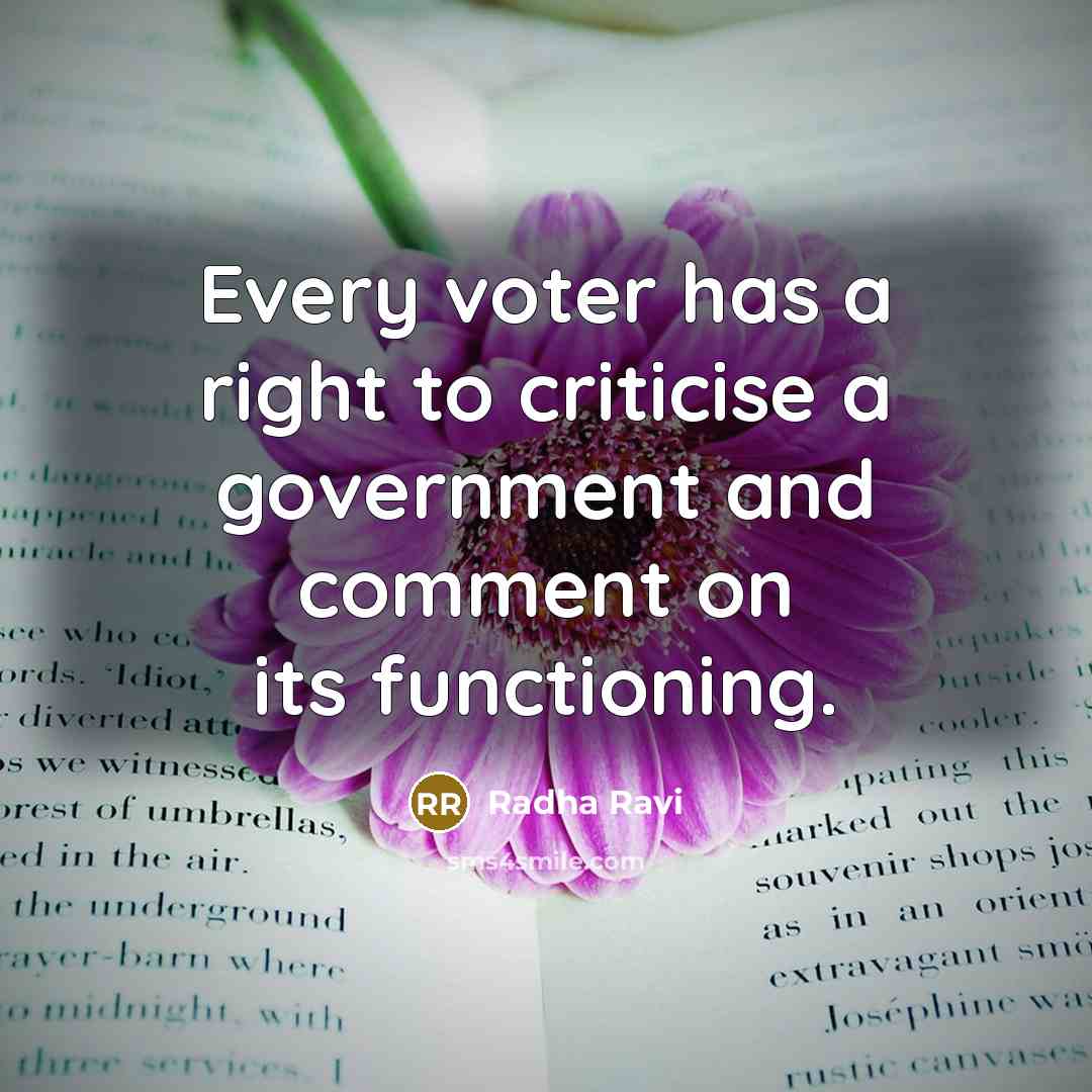 “Every voter has a right to criticise a government and comment on its functioning.” quote by Radha Ravi
