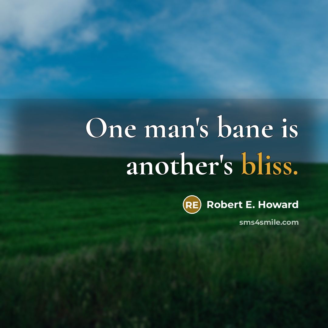 “One man's bane is another's bliss.” quote by Robert E. Howard