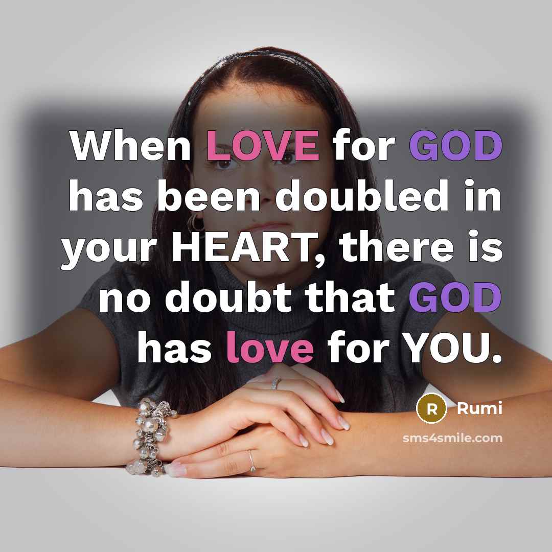 “When LOVE for GOD has been doubled in your HEART, there is no doubt that GOD has love for YOU.” quote by Rumi
