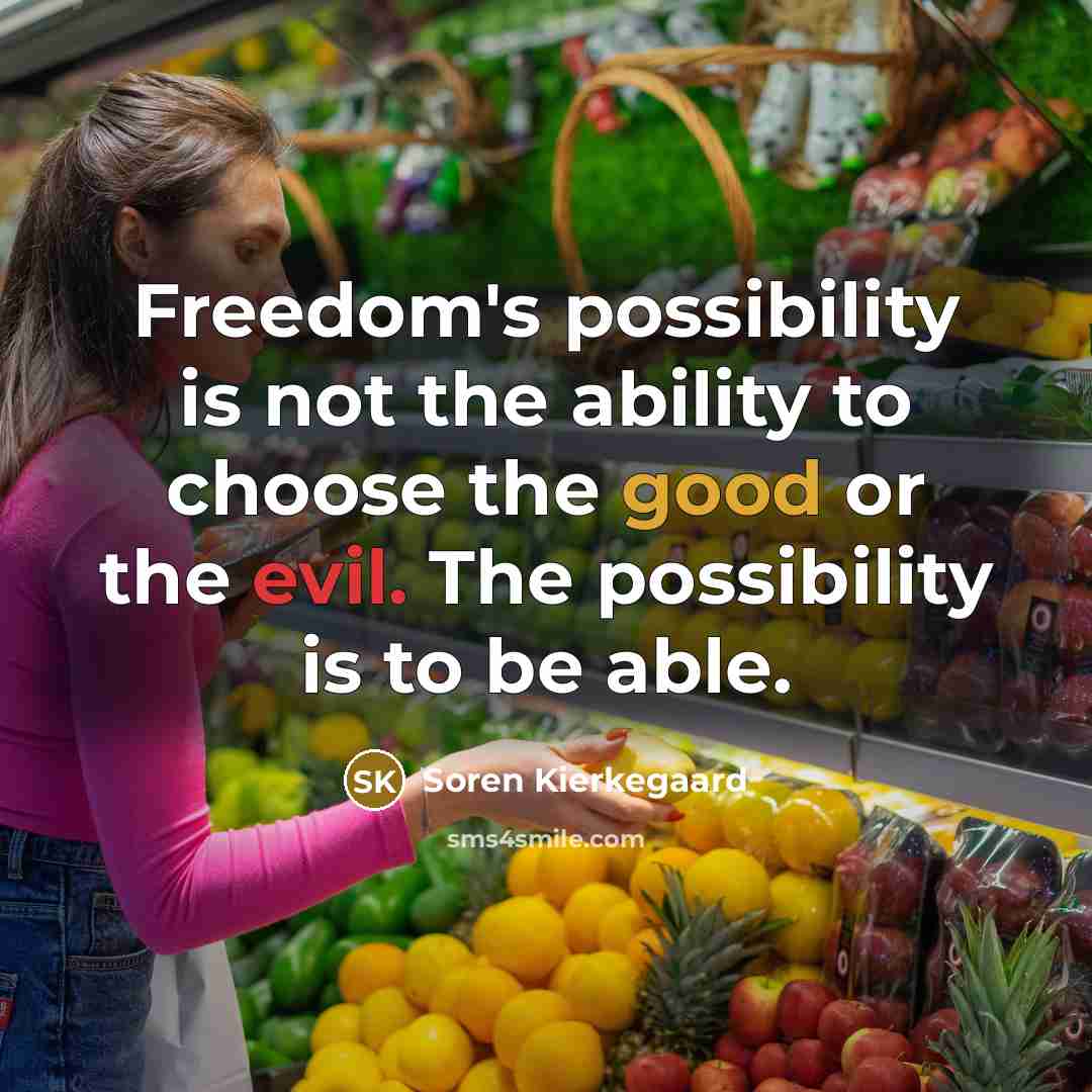“Freedom's possibility is not the ability to choose the good or the evil. The possibility is to be able.” quote by Soren Kierkegaard