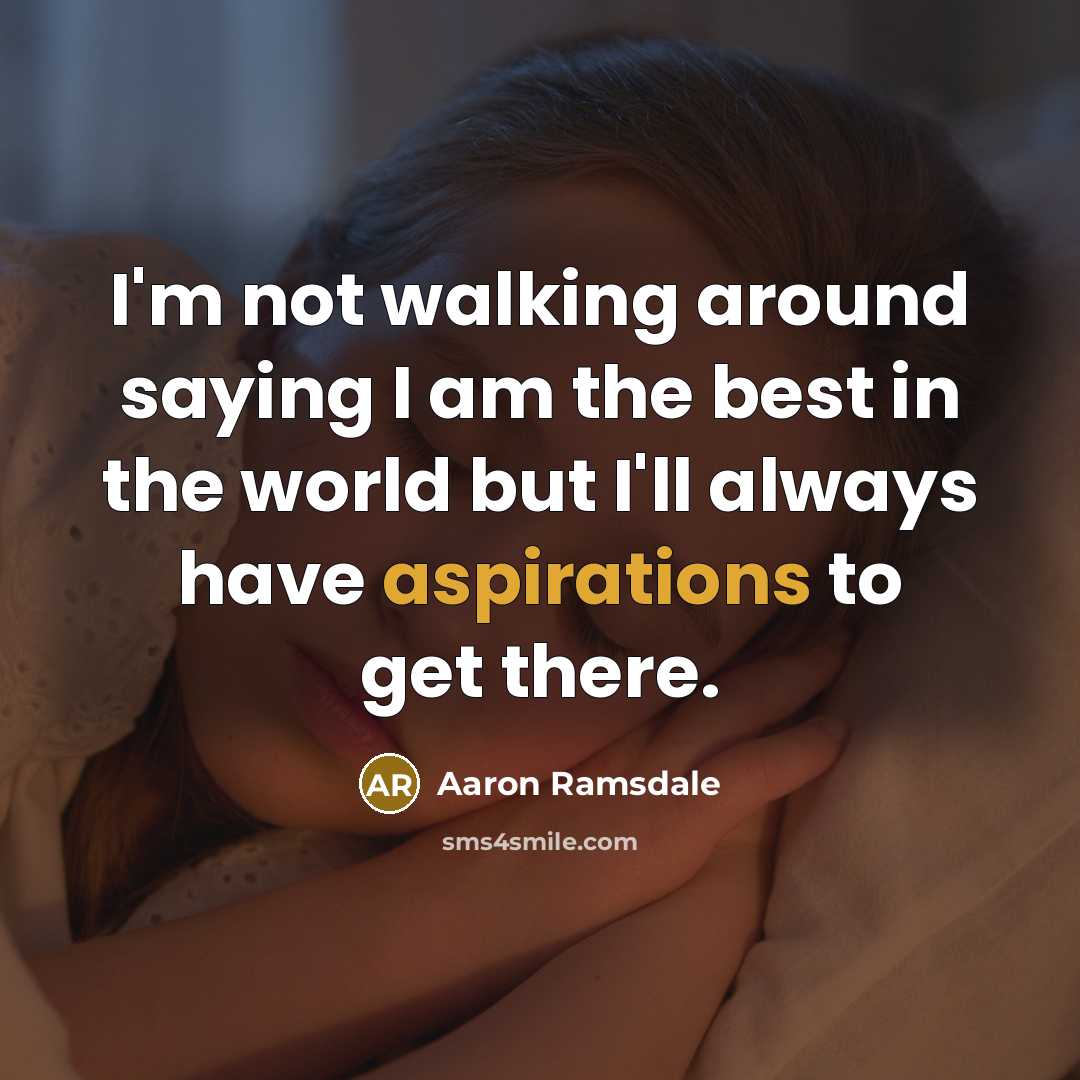 “I'm not walking around saying I am the best in the world but I'll always have aspirations to get there.” quote by Aaron Ramsdale