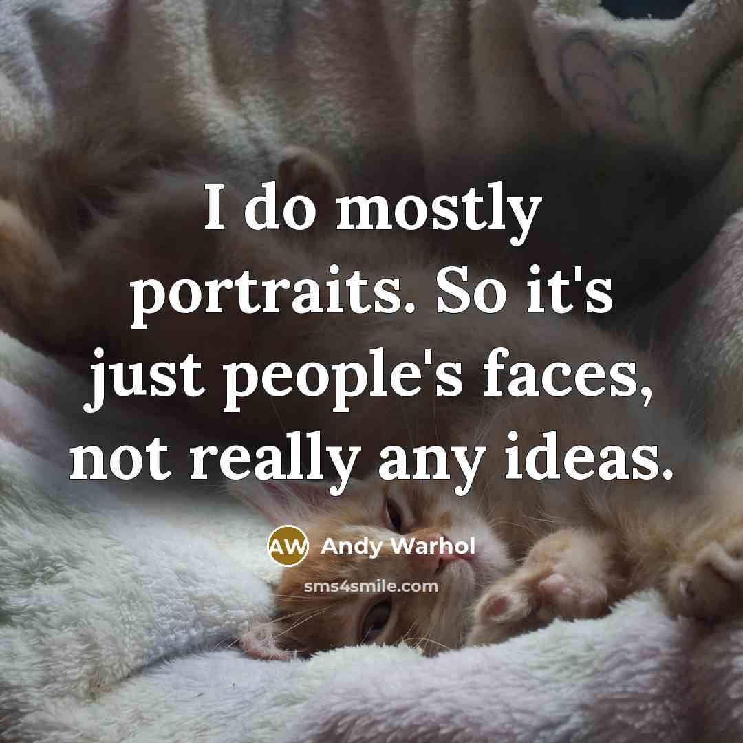 “I do mostly portraits. So it's just people's faces, not really any ideas.” quote by Andy Warhol