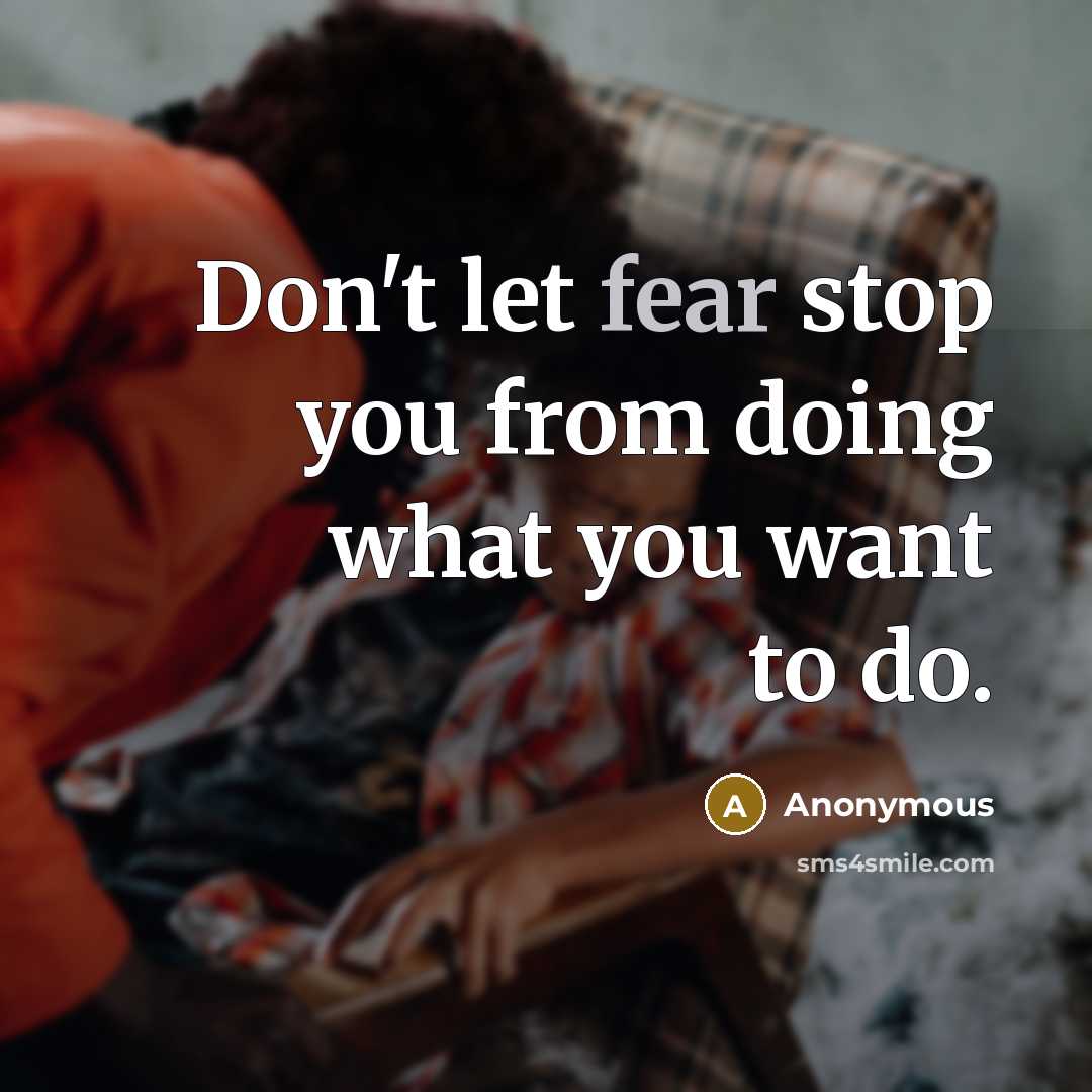 “Don't let fear stop you from doing what you want to do.” quote by Anonymous