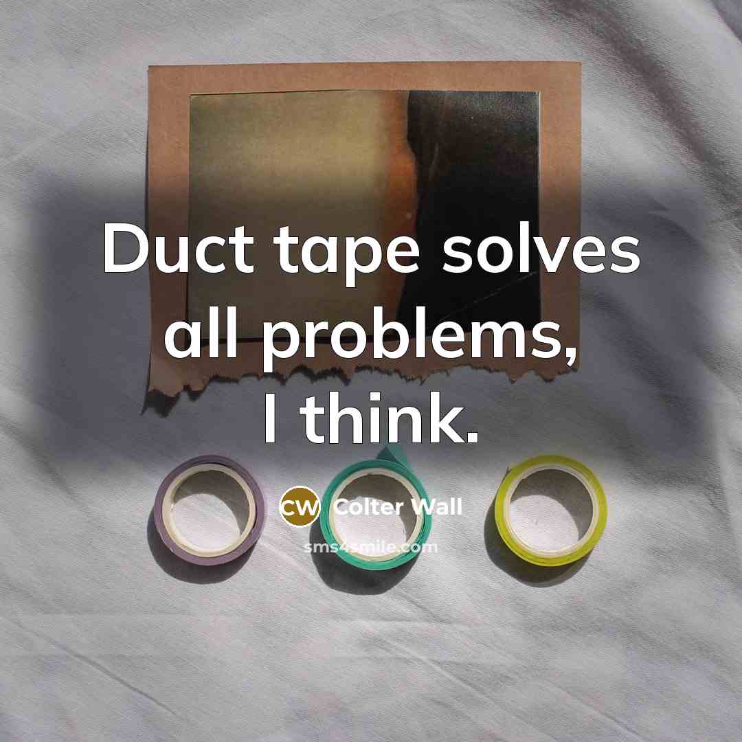 “Duct tape solves all problems, I think.” quote by Colter Wall
