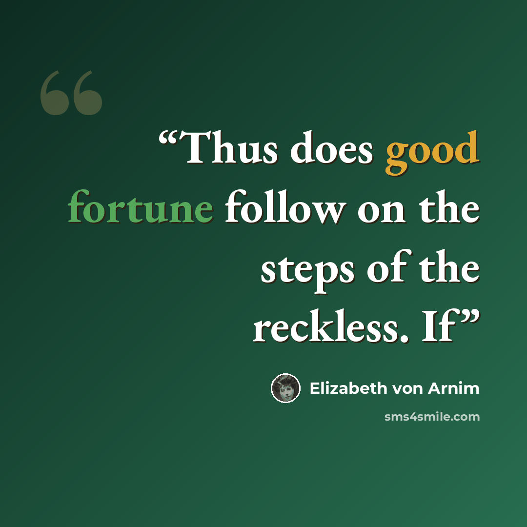 “Thus does good fortune follow on the steps of the reckless. If” quote by Elizabeth von Arnim