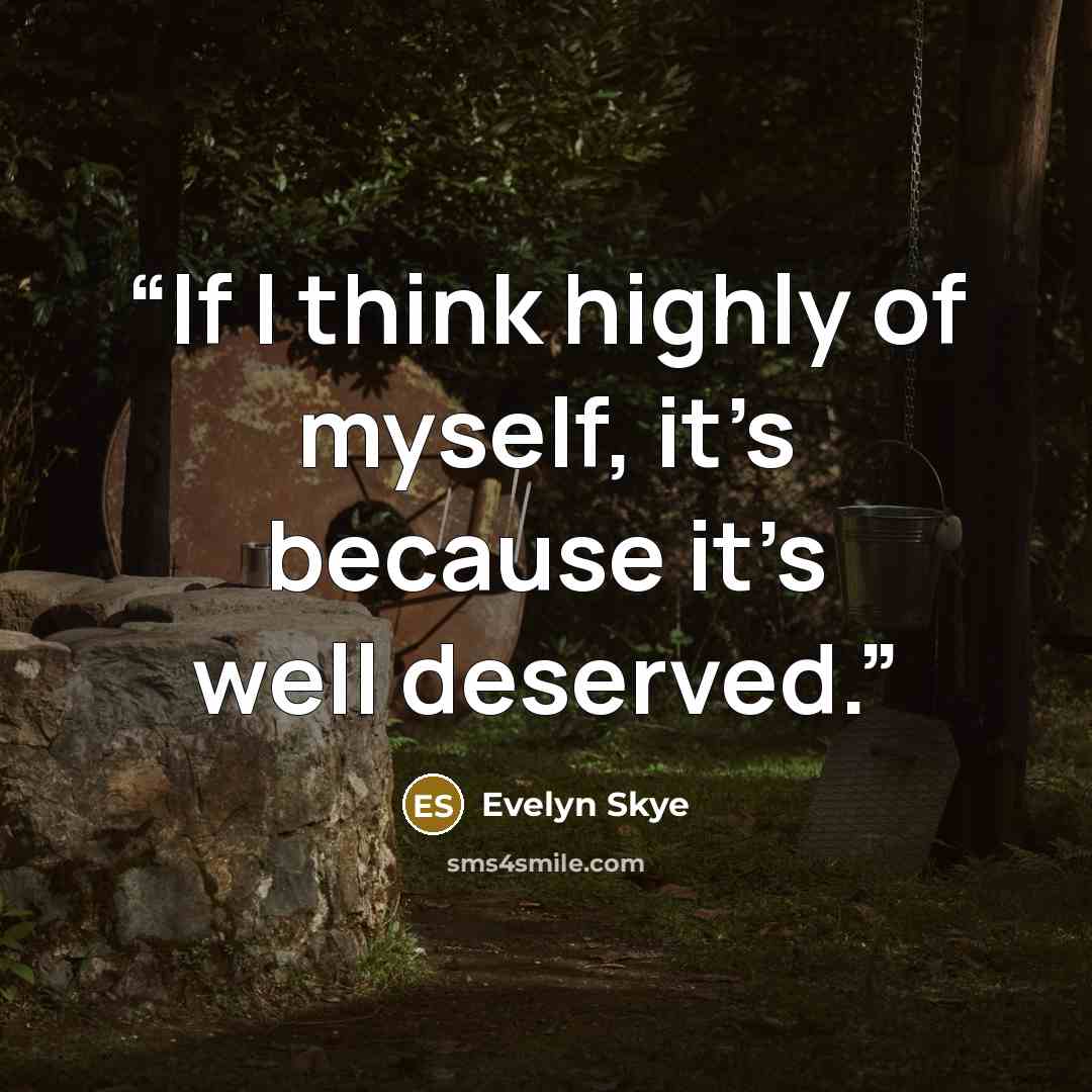 “If I think highly of myself, it’s because it’s well deserved.” quote by Evelyn Skye
