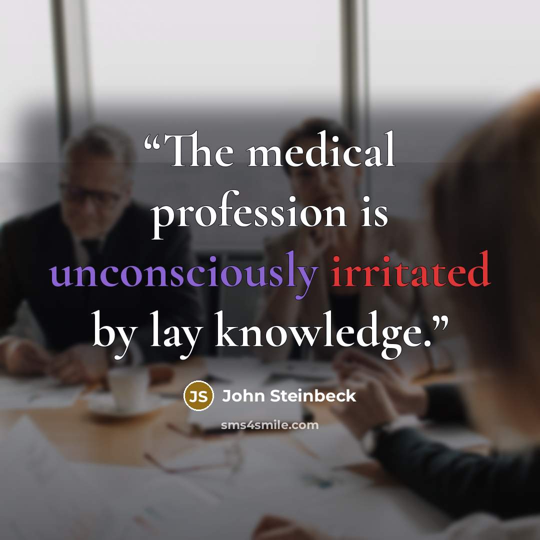 “The medical profession is unconsciously irritated by lay knowledge.” quote by John Steinbeck
