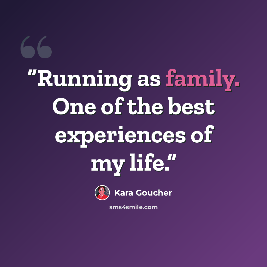 “Running as family. One of the best experiences of my life.” quote by Kara Goucher