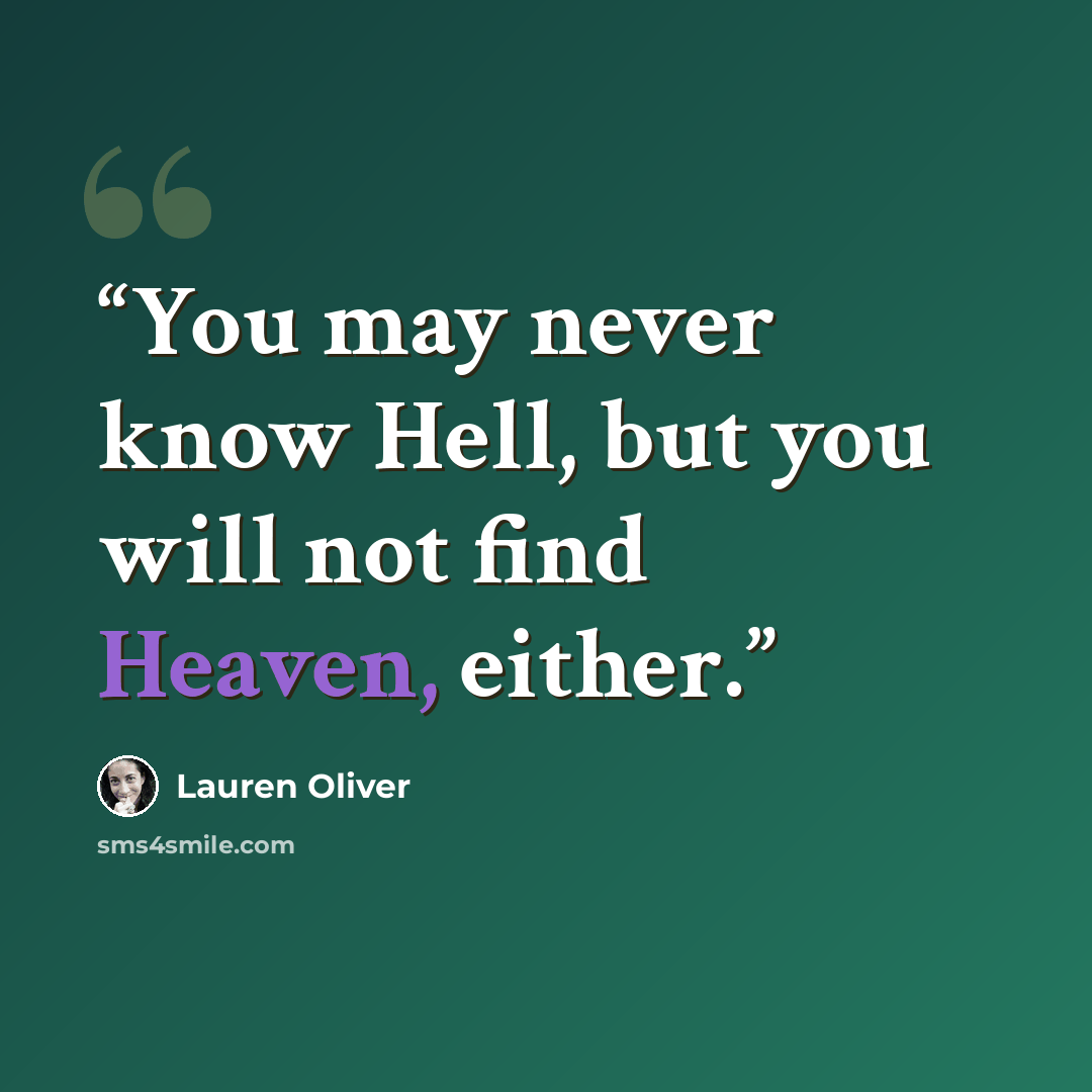 “You may never know Hell, but you will not find Heaven, either.” quote by Lauren Oliver