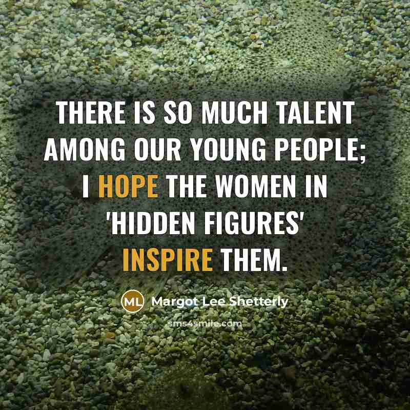 “There is so much talent among our young people; I hope the women in 'Hidden Figures' inspire them.” quote by Margot Lee Shetterly