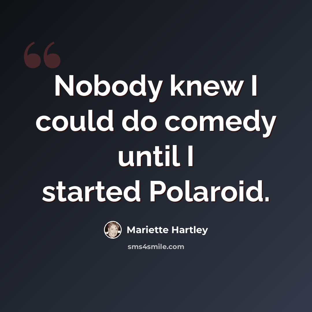 “Nobody knew I could do comedy until I started Polaroid.” quote by Mariette Hartley