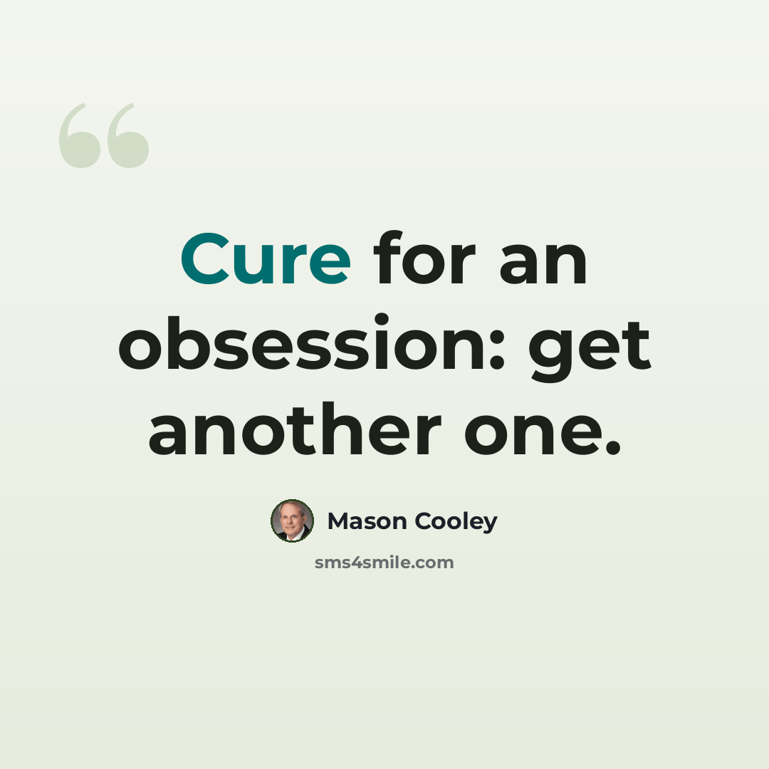 “Cure for an obsession: get another one.” quote by Mason Cooley