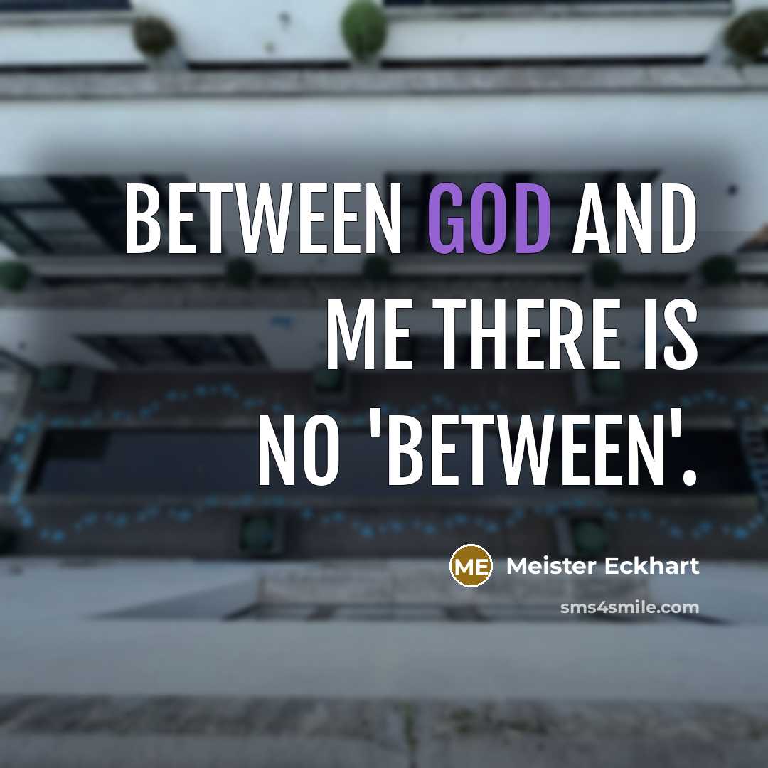 “Between God and Me there is no 'Between'.” quote by Meister Eckhart
