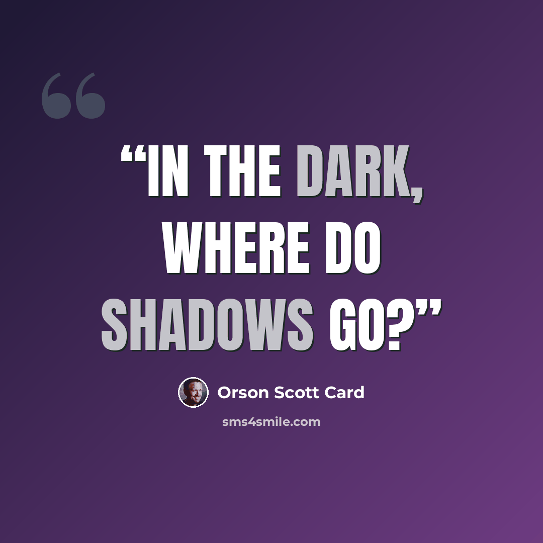 “In the dark, where do shadows go?” quote by Orson Scott Card