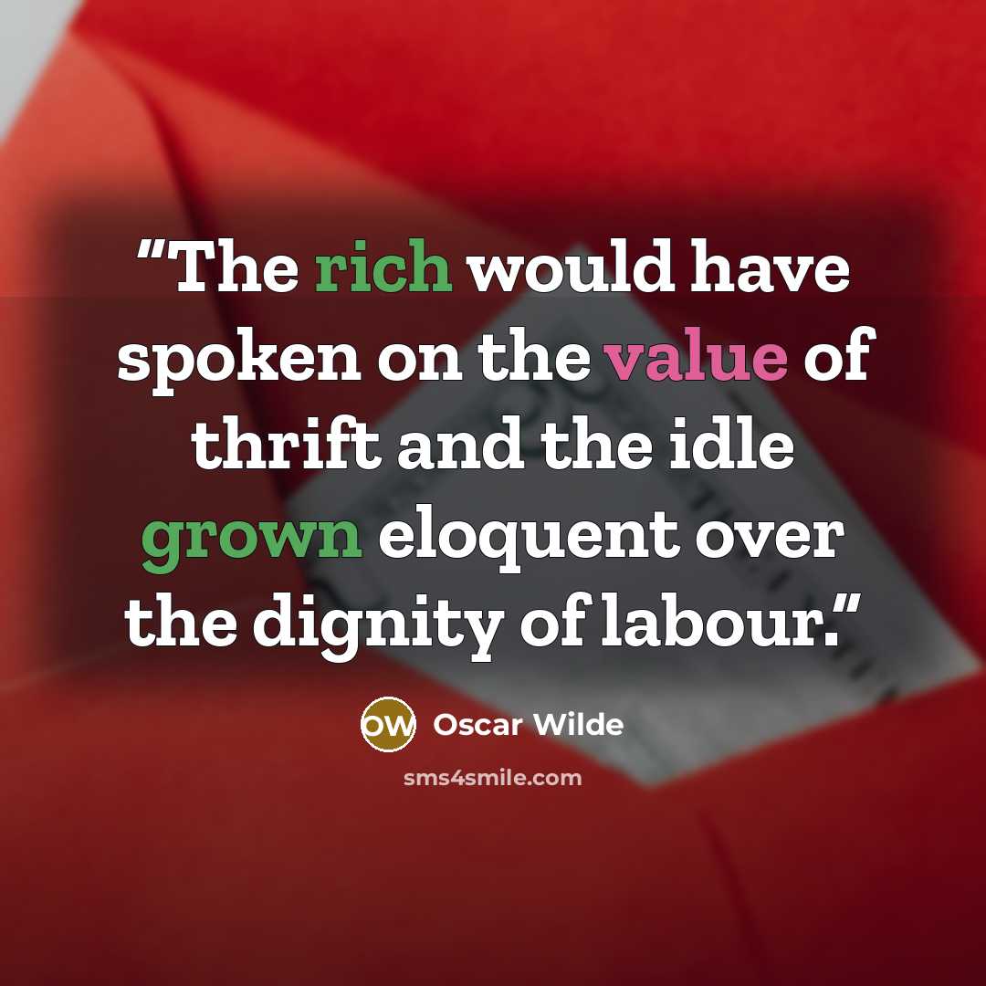 “The rich would have spoken on the value of thrift and the idle grown eloquent over the dignity of labour.” quote by Oscar Wilde