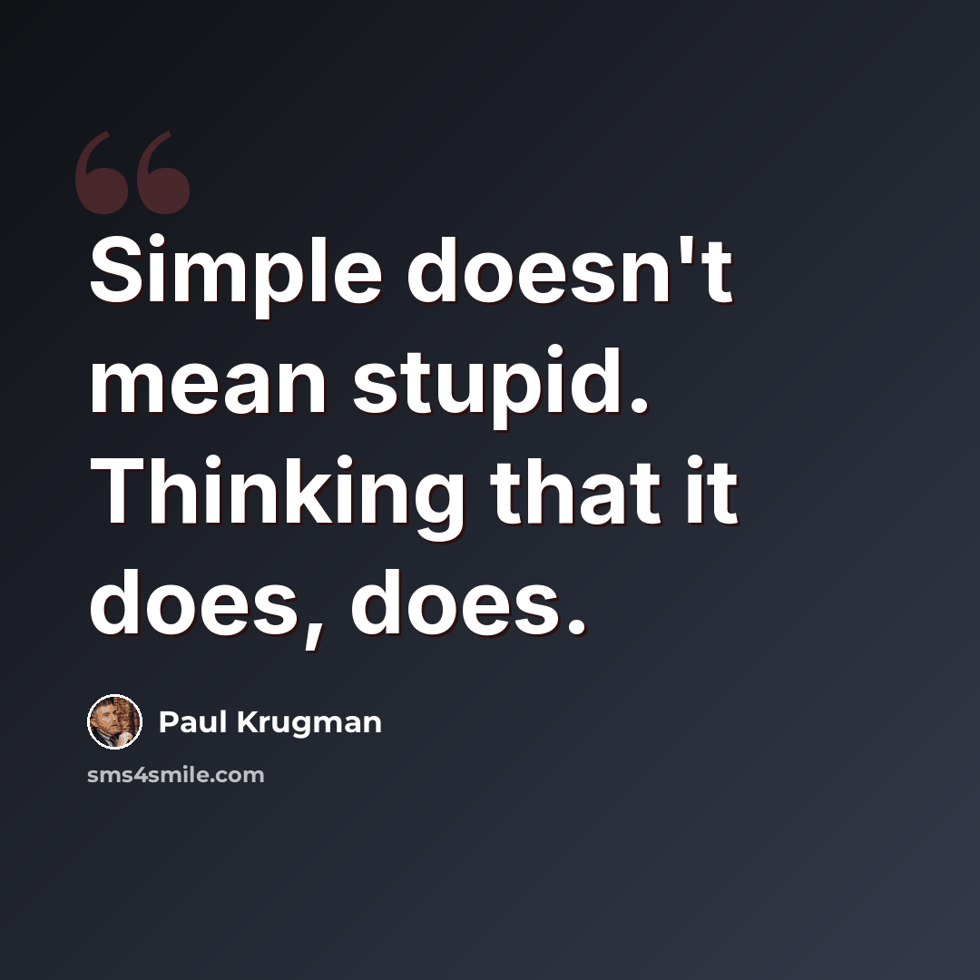 “Simple doesn't mean stupid. Thinking that it does, does.” quote by Paul Krugman