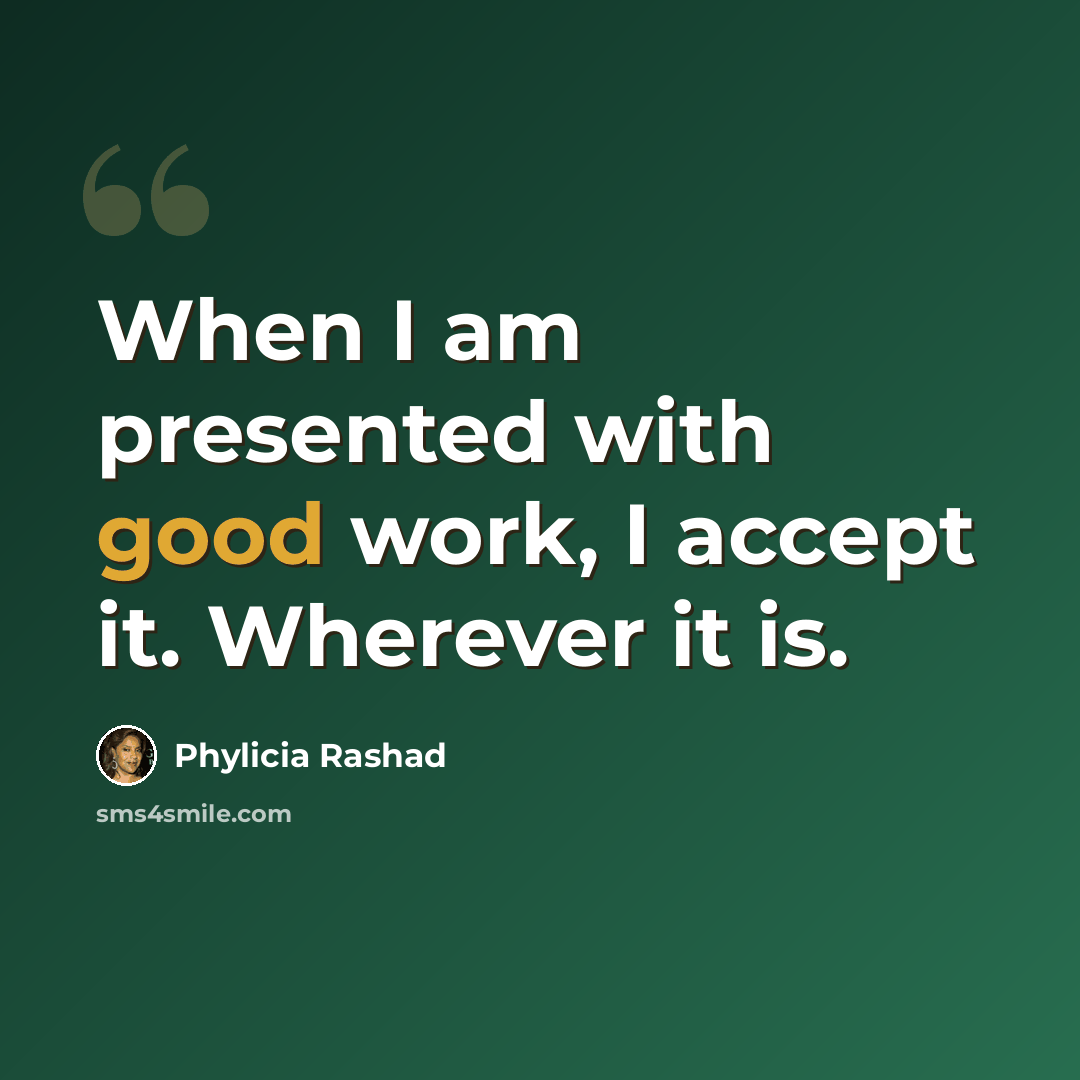 “When I am presented with good work, I accept it. Wherever it is.” quote by Phylicia Rashad