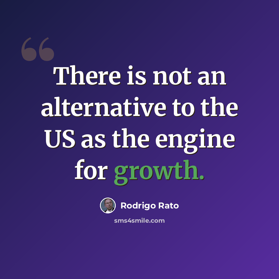 “There is not an alternative to the US as the engine for growth.” quote by Rodrigo Rato
