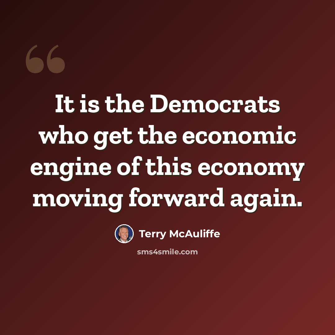 “It is the Democrats who get the economic engine of this economy moving forward again.” quote by Terry McAuliffe