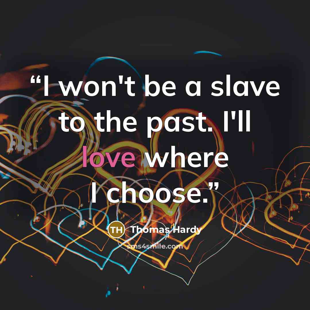 “I won't be a slave to the past. I'll love where I choose.” quote by Thomas Hardy