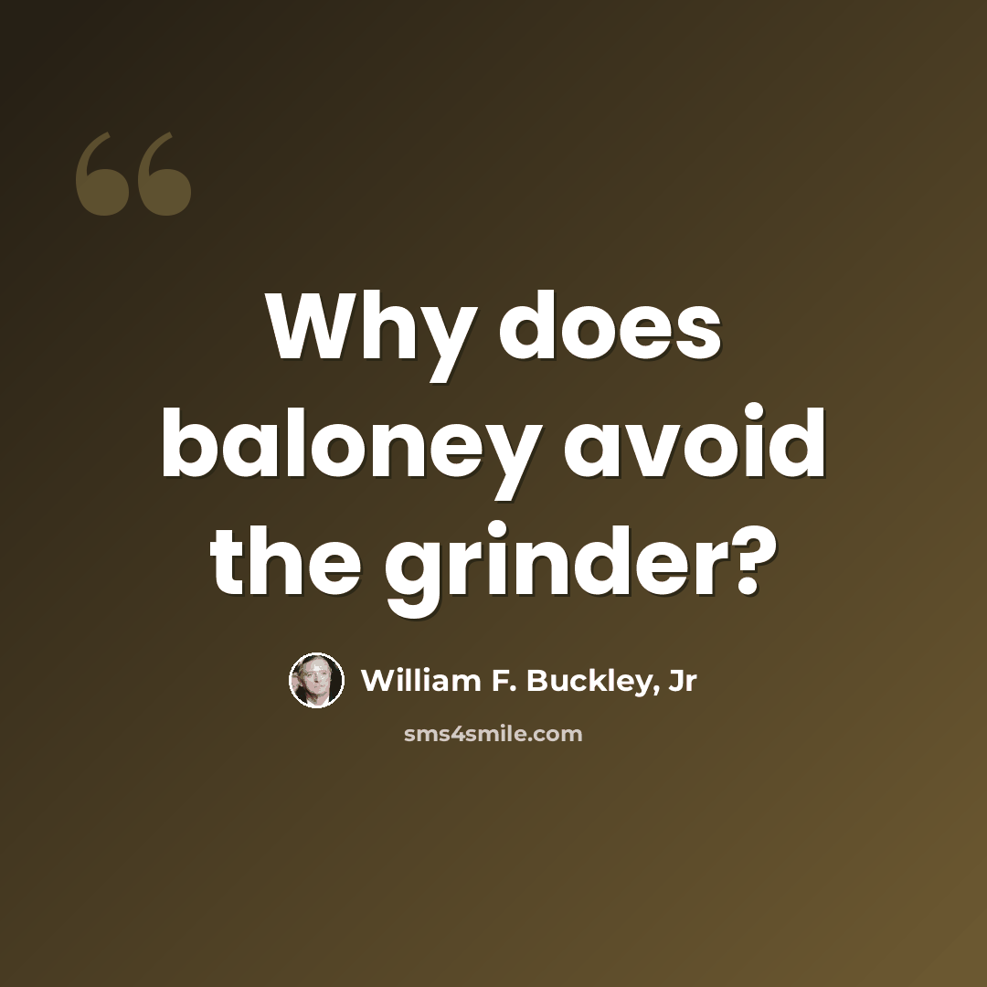 “Why does baloney avoid the grinder?” quote by William F. Buckley, Jr