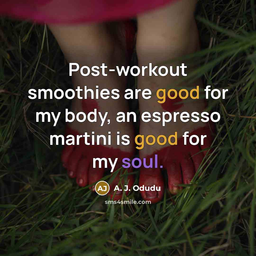 “Post-workout smoothies are good for my body, an espresso martini is good for my soul.” quote by A. J. Odudu