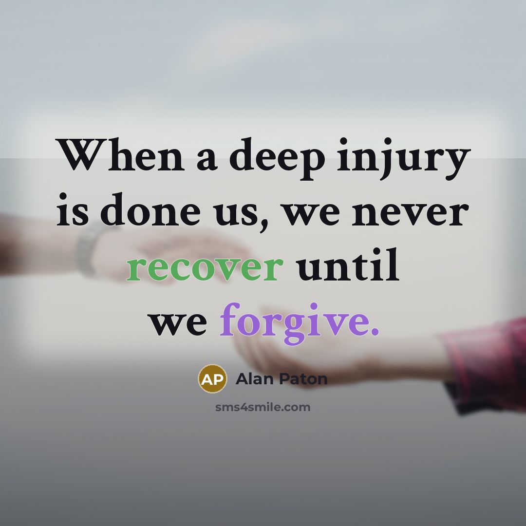 “When a deep injury is done us, we never recover until we forgive.” quote by Alan Paton