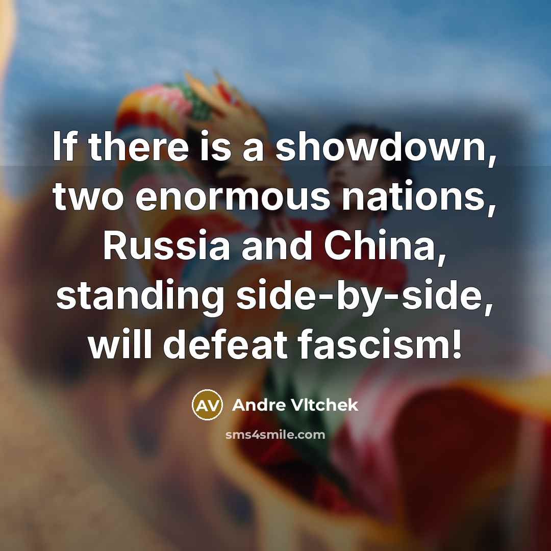 “If there is a showdown, two enormous nations, Russia and China, standing side-by-side, will defeat fascism!” quote by Andre Vltchek