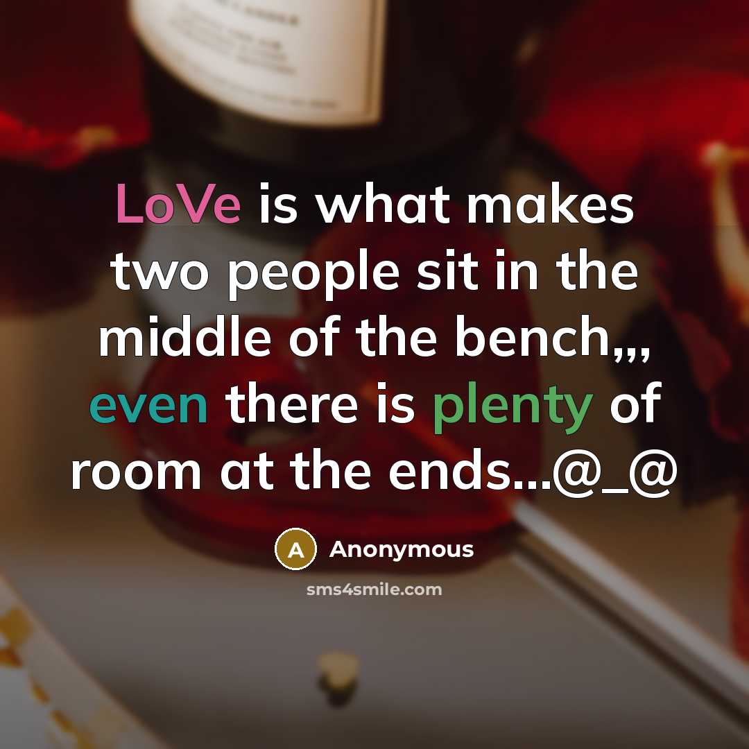 “LoVe is what makes two people sit in the middle of the bench,,, even there is plenty of room at the ends...@_@” quote by Anonymous