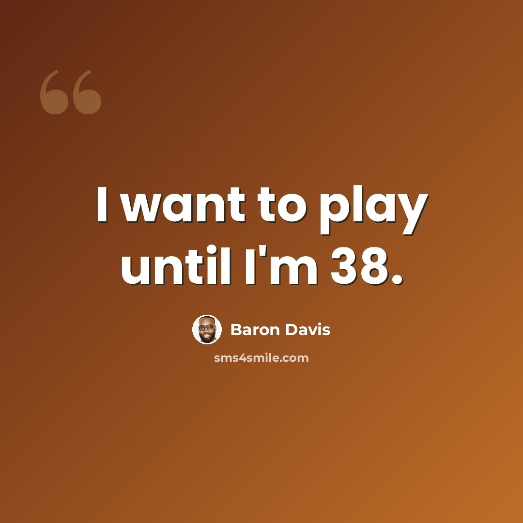 “I want to play until I'm 38.” quote by Baron Davis